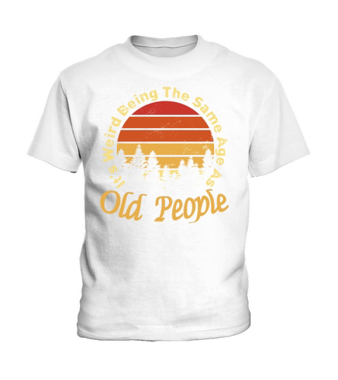 Its Weird Being The Same Age As Old People Kids T-Shirt