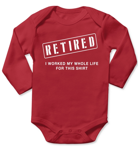 Retired Worked My Whole Life for This Shirt Long Sleeve Baby One-Piece