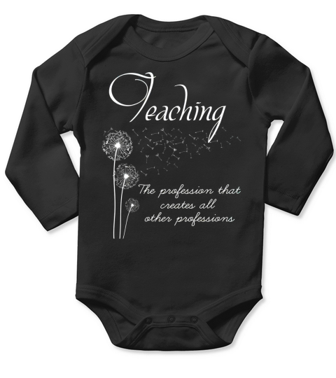 TEACHING THE PROFESSION THAT CREATES ALL OTHER PROFESSIONS Long Sleeve Baby One-Piece