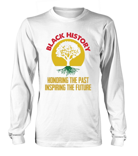 Black History Honoring The Past Inspiring The Future Long sleeved Unisex