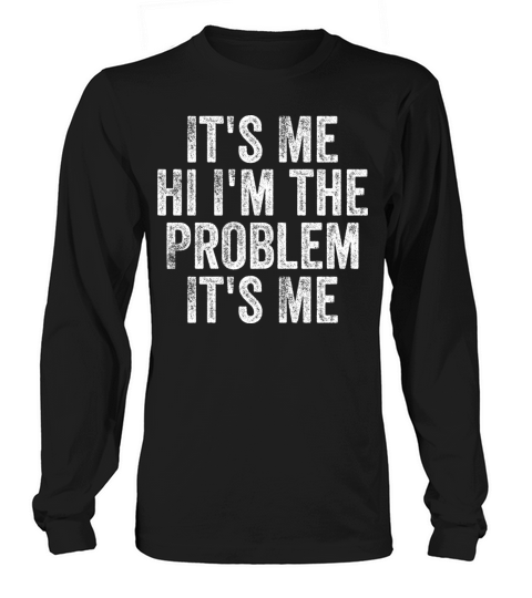 Funny Quote Its Me Hi Im the Problem Its Me Long sleeved Unisex
