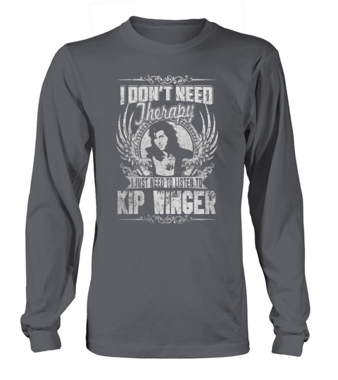 I Dont Need Therapy i Just Need To Listen To Kip Winger TShirt Long sleeved Unisex