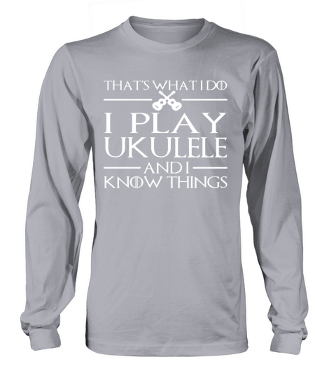 I Play Ukulele And I Know Things - Ukulele T-Shirts Long sleeved Unisex