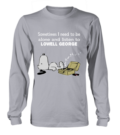 Sometimes I need to be alone and listen to Lowell George Long sleeved Unisex