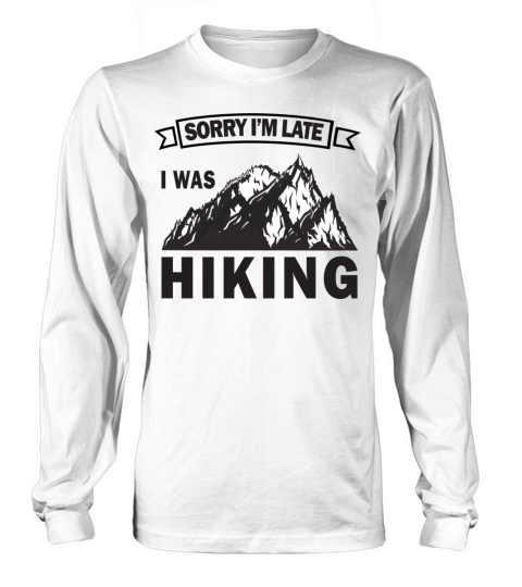 sorry im late i was hiking funny sarcastic Long sleeved Unisex