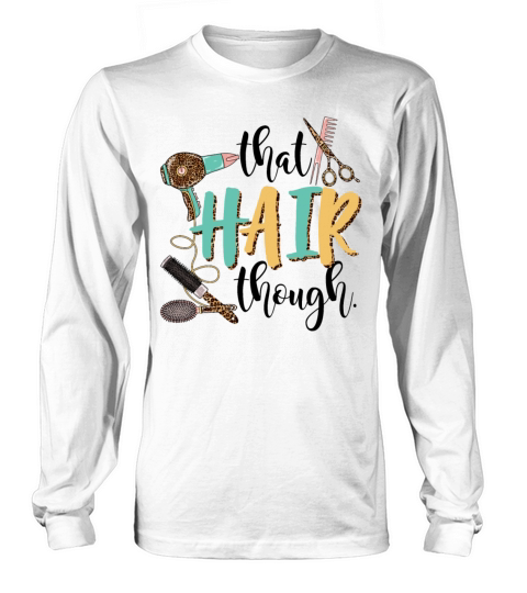 That Hair Though Funny Hairstylist Girls Women Long sleeved Unisex