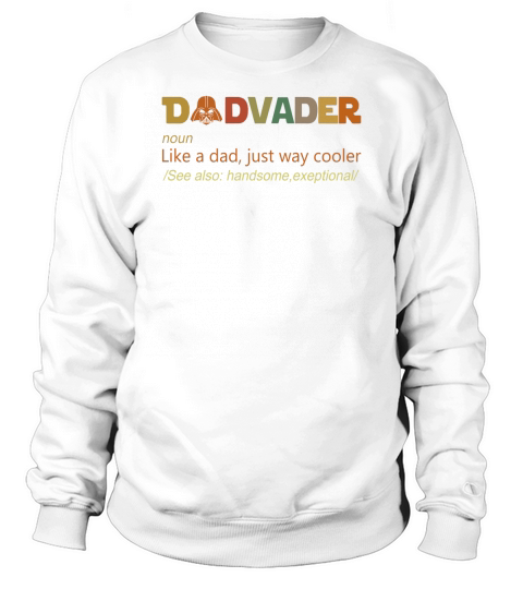 Dadvader like a dad just way cooler see also handsome exceptional shirt Sweatshirt Unisex