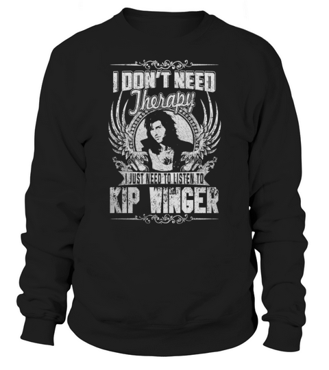 I Dont Need Therapy i Just Need To Listen To Kip Winger TShirt Sweatshirt Unisex