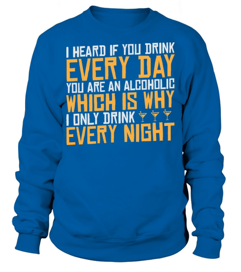 I Heard If You Drink Every Day You Are Alcoholic Sweatshirt Unisex