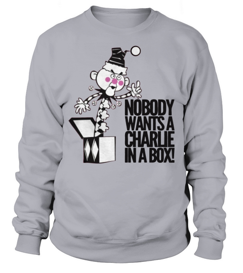 Nobody wants a Charlie in a box Sweatshirt Unisex