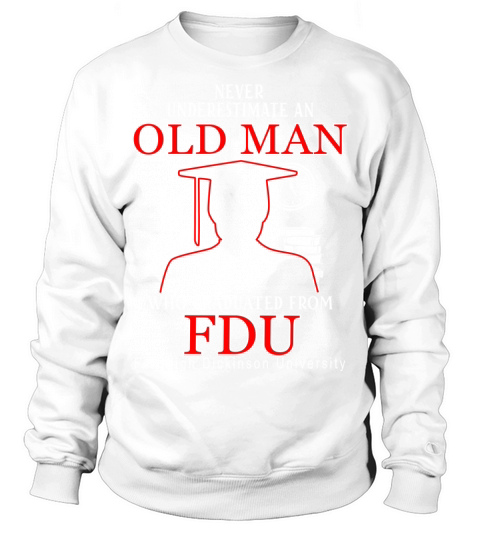 Old Man Who Graduated From FDU- Fairleigh Dickinson University - Unisex Long Sleeve Sweatshirt Unisex