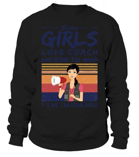 Some Girls Love Coach And Drink Too Much Vintage Sweatshirt Unisex