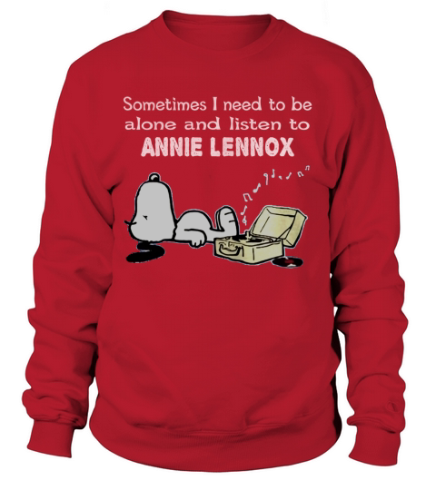 Sometimes I need to be alone and listen to Annie Lennox Sweatshirt Unisex