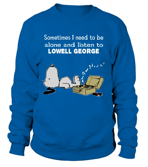 Sometimes I need to be alone and listen to Lowell George Sweatshirt Unisex