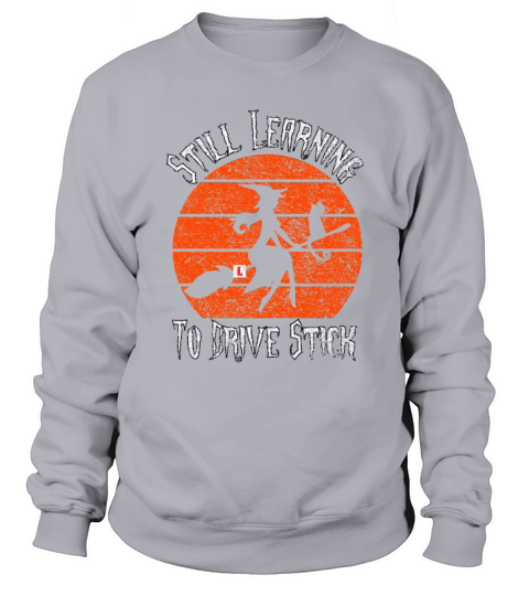 Still Learning To Drive Stick Witch Driving School Sweatshirt Unisex