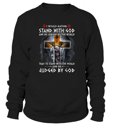 The Templars Kneel Cross I Would Rather Stand With God And Be Judged By The World shirt Sweatshirt Unisex