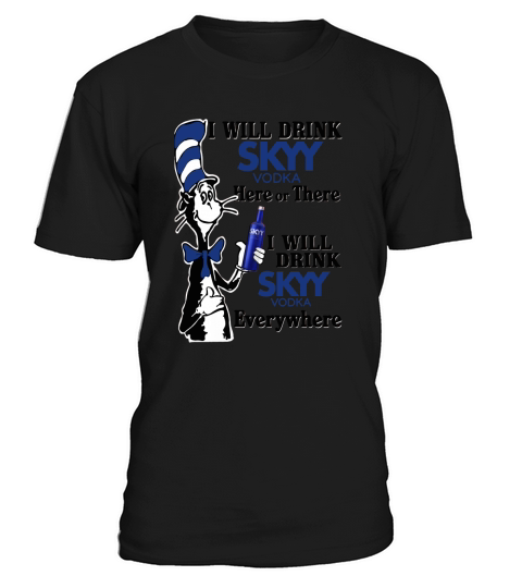 I will drink Skyy Vodka here or there T-Shirt Unisex
