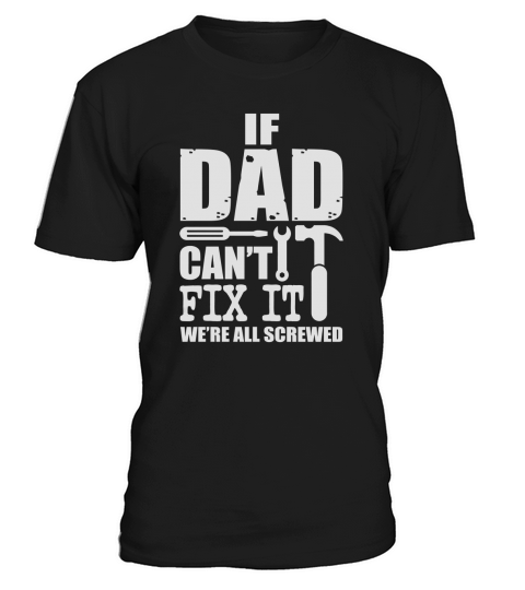 If Dad cant fix it were all screwed T-Shirt T-Shirt Unisex