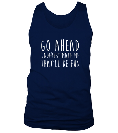 Go Ahead Underestimate Me That ll Be Fun TShirt Tank Top Unisex