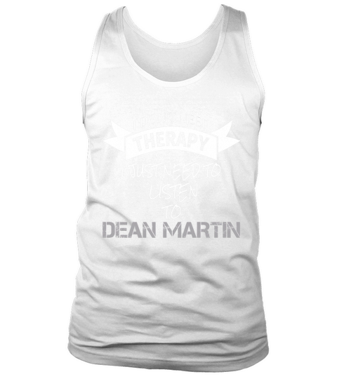 I DONT NEED THERAPY I JUST NEED TO LISTEN TO DEAN MARTIN Tank Top Unisex