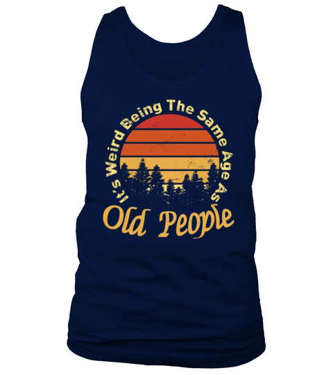 Its Weird Being The Same Age As Old People Tank Top Unisex