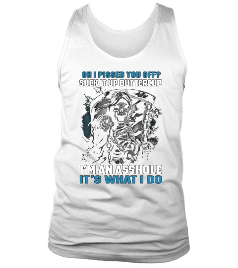 Oh I pissed you off suck it up buttercup Im an asshole Its what I do shirt Tank Top Unisex
