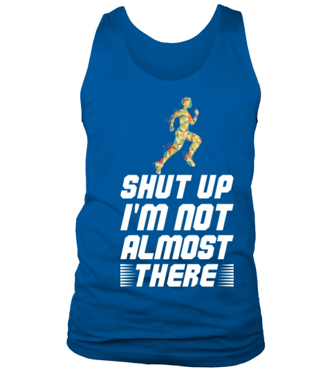 Shut Up Im Not Almost There - Marathon Training Tank Top Unisex