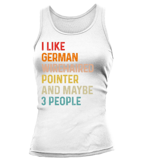 I Like German Wirehaired Pointer And Maybe 3 Tank top Woman
