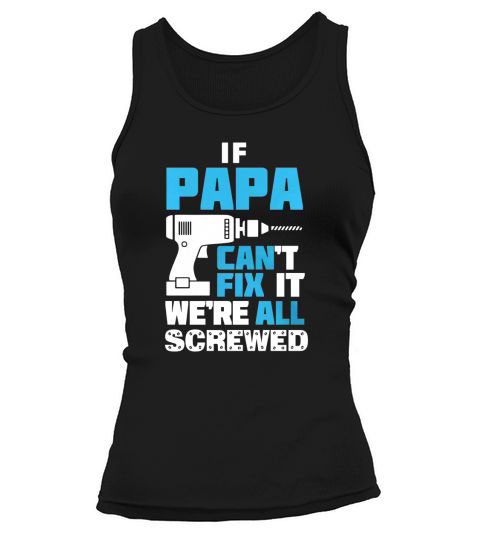 If Papa Cant Fix It Were All Screwed T Shirt Tank top Woman