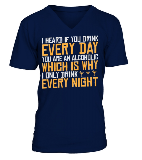 I Heard If You Drink Every Day You Are Alcoholic V-Neck T-shirt