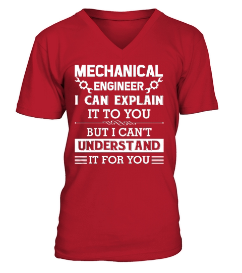 Mechanical Engineer Explain To You Cant Understand For You V-Neck T-shirt