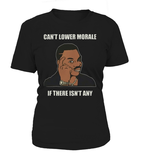 Cant Lower Morale If There Isnt Any shirt Women's T-Shirt