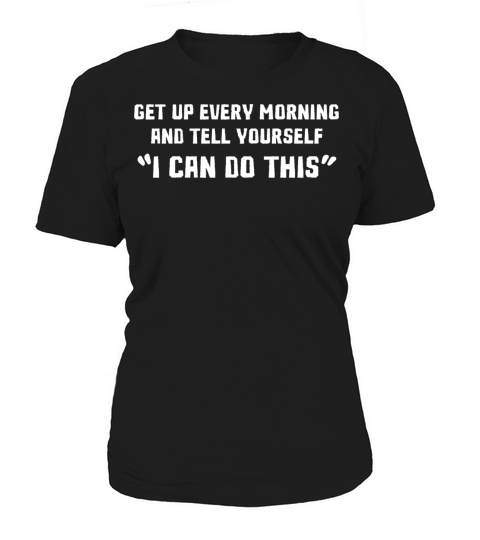 Get Up Every Morning Tell Yourself I Can Do This Women's T-Shirt