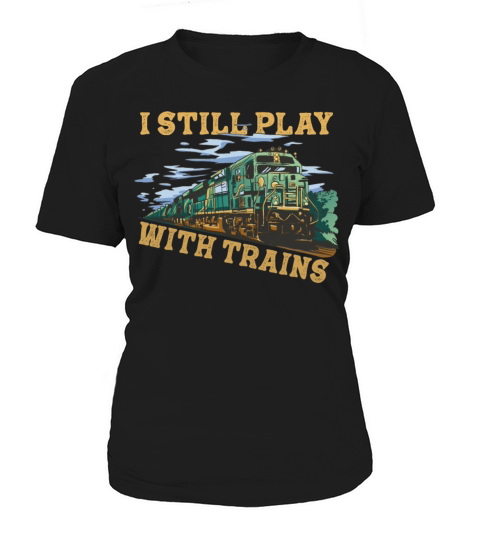 I Still Play With Trains Locomotive Engine Drivers Women's T-Shirt