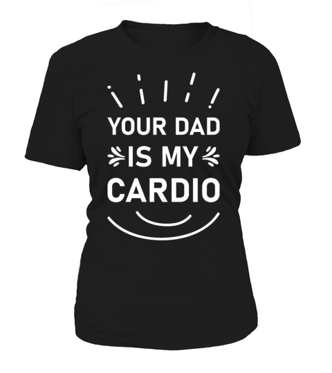 Your Dad Is My Cardio Shirts Fathers Women's T-Shirt