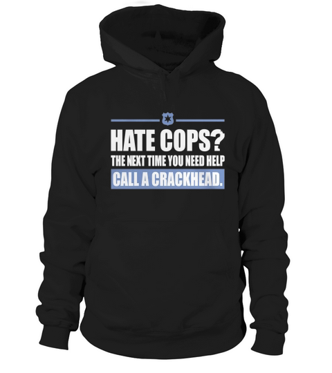 Hate Cops? Call A Crackhead Tshirt Hoodie Unisex