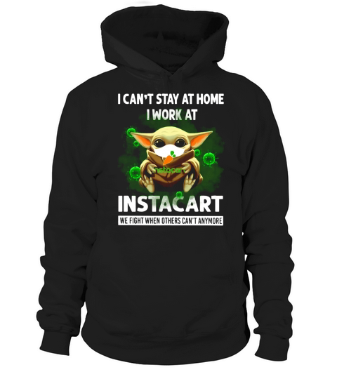 I Can’t Stay At Home I Work At Instacart We Fight When Others Can’t Anymore Shirt Hoodie Unisex