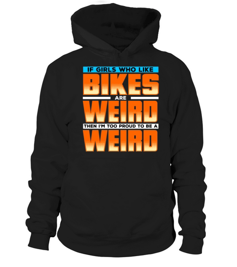 If Girls Who Like Bikes Are Weird Then Im Weird Hoodie Unisex