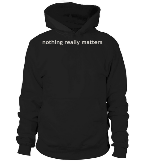 nothing really matters Hoodie Unisex