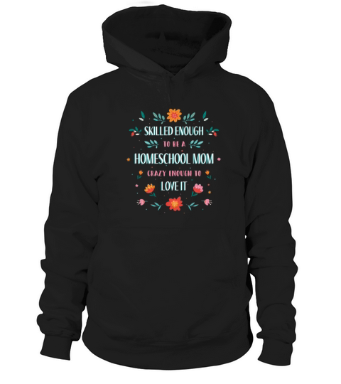 Skilled enough to be a homeschool Mom crazy enough Hoodie Unisex