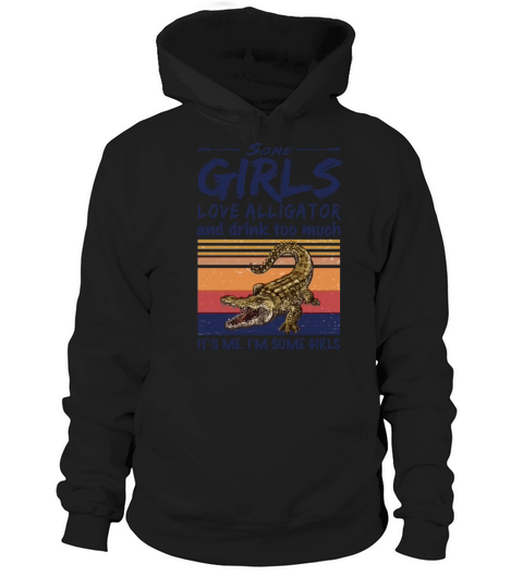 Some Girls Love Alligator And Drink Too Much Hoodie Unisex