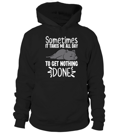 Sometimes It Takes Me All Day To Get Nothing Done Hoodie Unisex