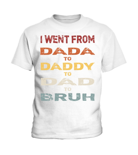 Fathers Day I Went From Dada to Daddy to Dad Kids T-Shirt