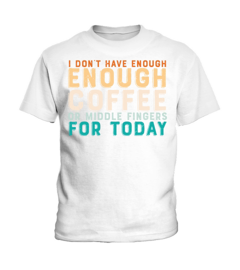 I dont have enough Coffee or middle Fingers for Kids T-Shirt