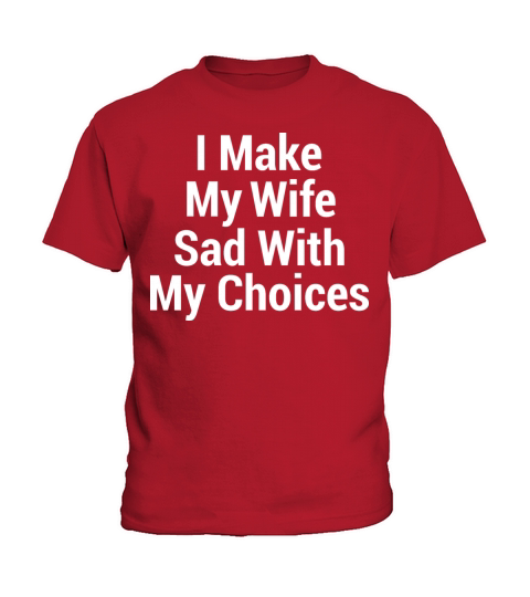 I make my wife sad with my choices Kids T-Shirt