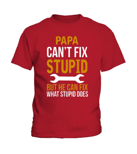 Papa Can’t Fix Stupid But He Can Fix What Stupid Kids T-Shirt