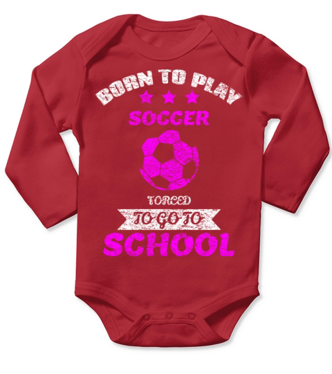 Born To Play Soccer Forced To Go To School Long Sleeve Baby One-Piece