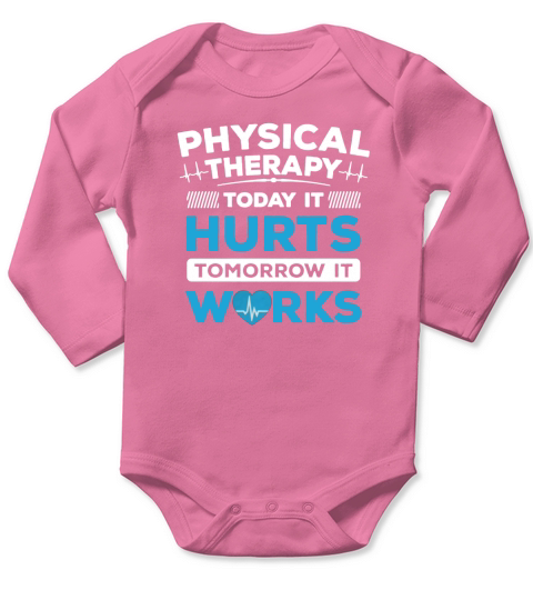 Physical Therapy today it hurts Tomorrow it works Long Sleeve Baby One-Piece