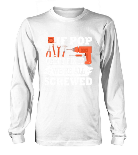 If Pop Cant Fix It Were All Screwed T-Shirt Father Day Long sleeved Unisex
