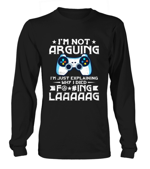 Not Arguing Im Just Explaining Why I Died Lag Long sleeved Unisex
